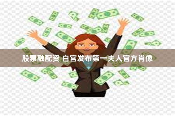 股票融配资 白宫发布第一夫人官方肖像