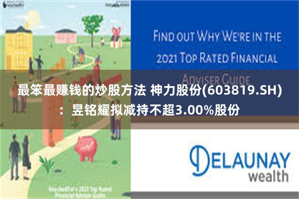 最笨最赚钱的炒股方法 神力股份(603819.SH)：昱铭耀拟减持不超3.00%股份
