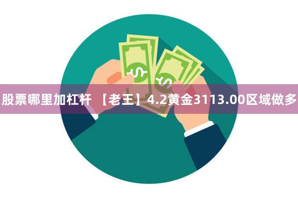 股票哪里加杠杆 【老王】4.2黄金3113.00区域做多