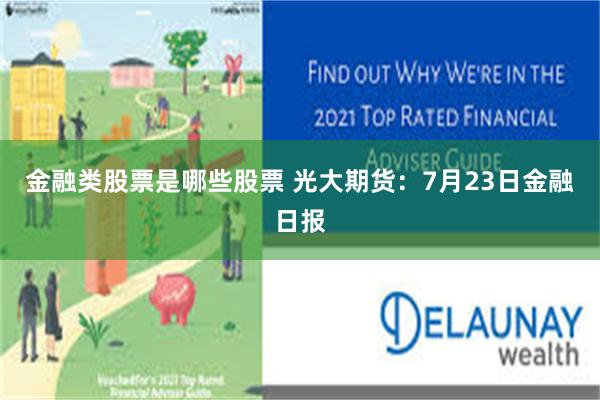 金融类股票是哪些股票 光大期货：7月23日金融日报